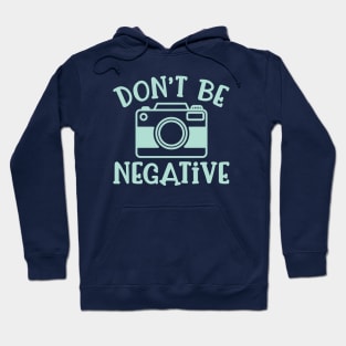 Don’t Be Negative Camera Photography Funny Hoodie